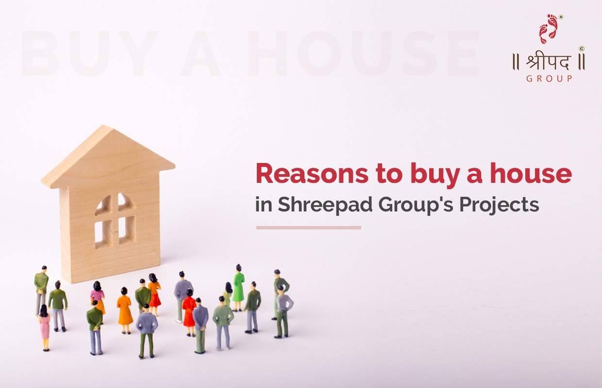 Reasons to buy a house in Shreepad Group’s projects